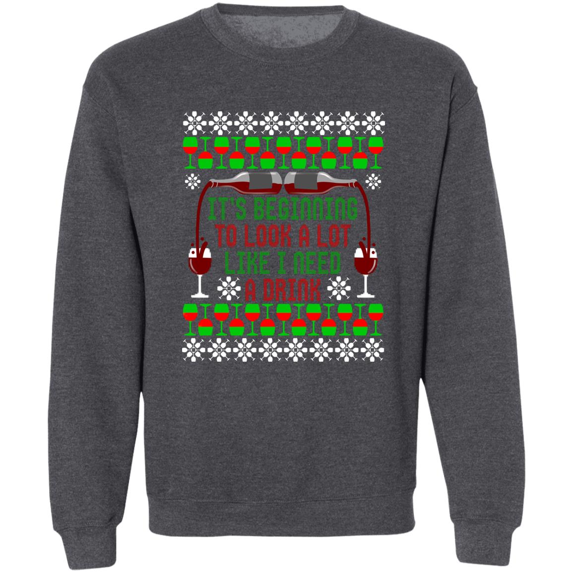 It's Beginning to Look A Lot Like I Need A Drink Wine Christmas Crewneck Sweatshirt