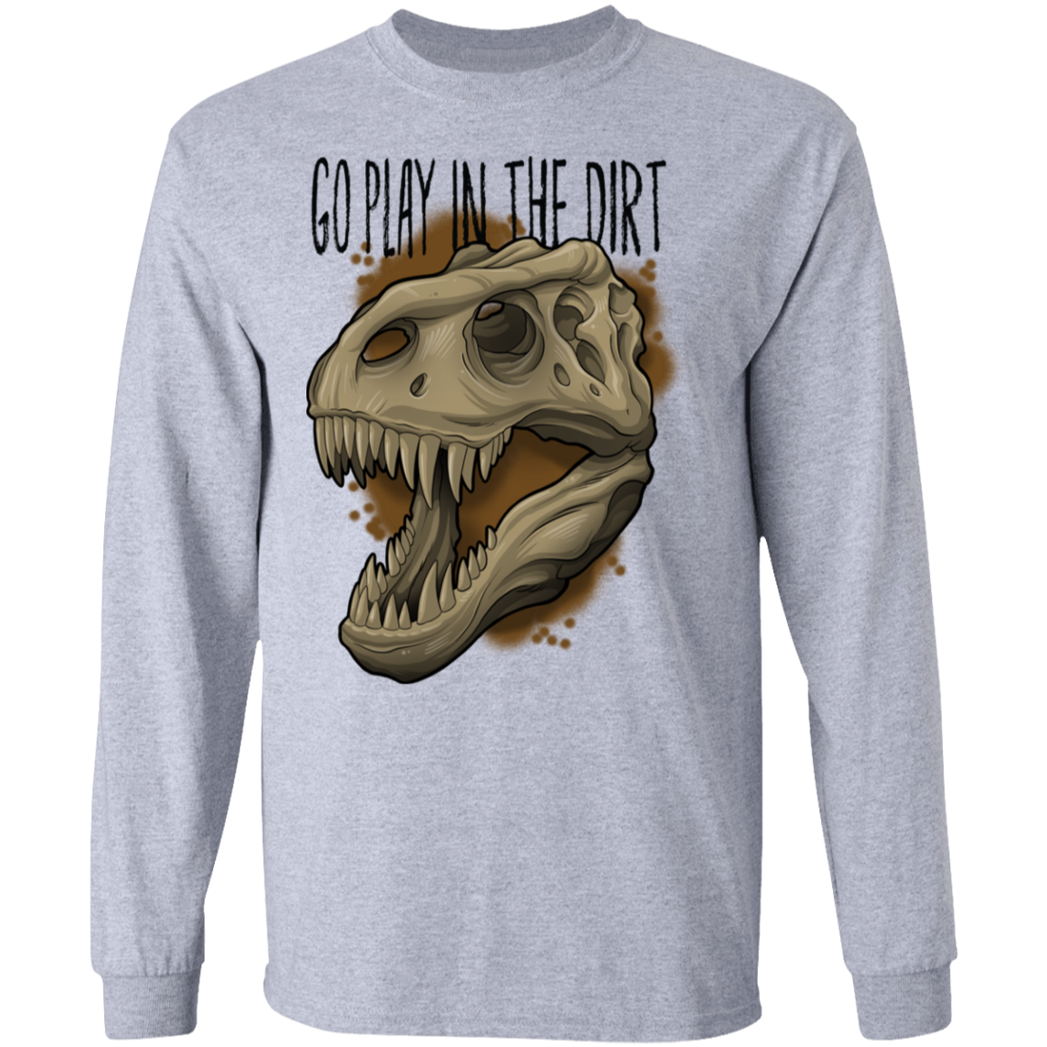 Go Play in the Dirt T-Rex Funny Long Sleeve T-Shirt