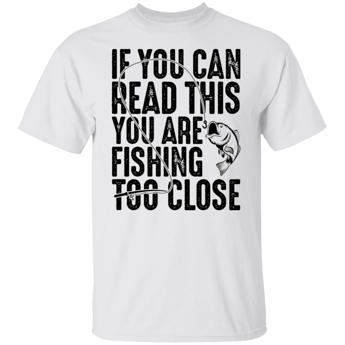 If You Can Read This You Are Fishing Too Close T-Shirt
