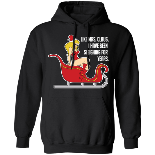 Like Mrs. Claus, I Have Been Sleighing For Years Christmas Hoodie