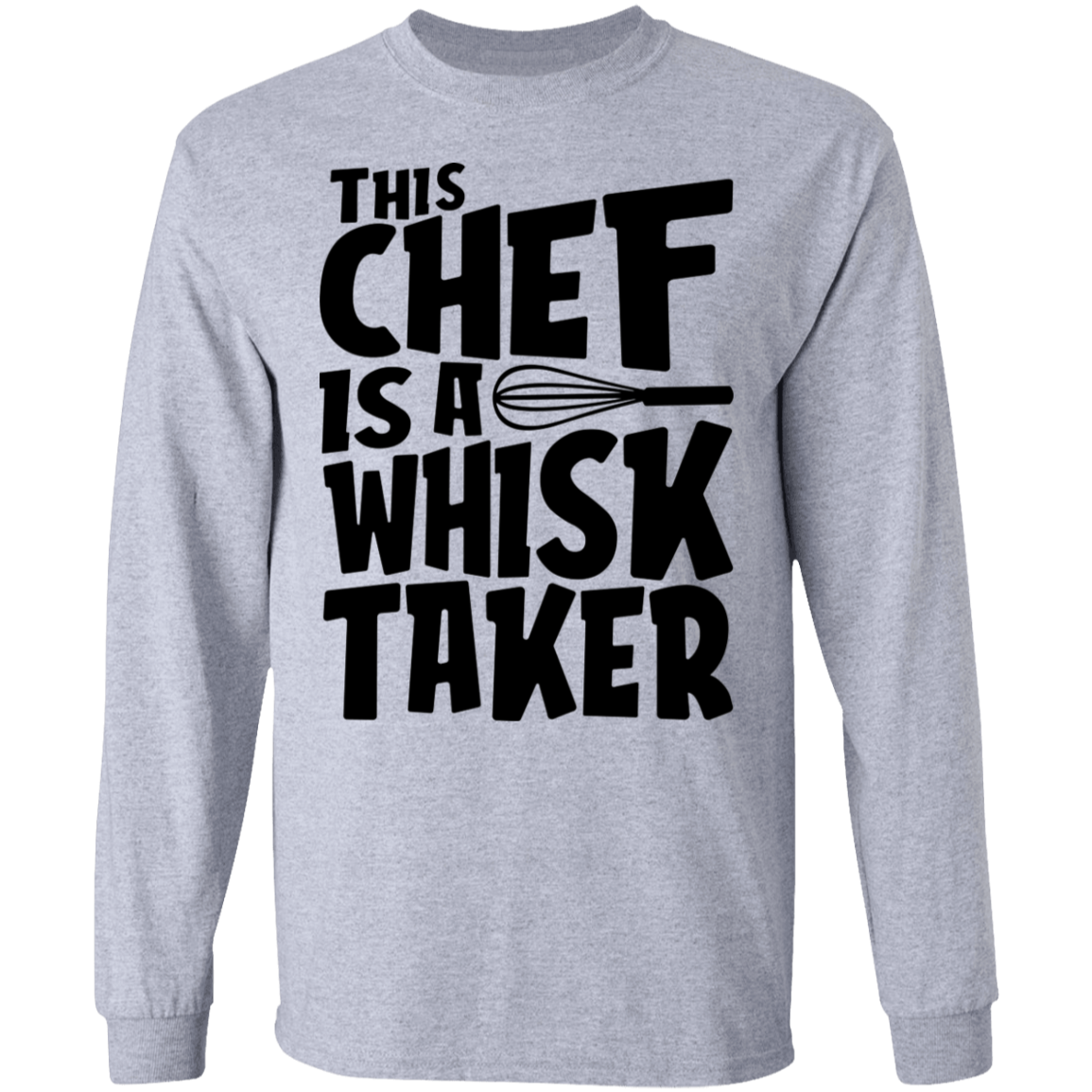 This Chef Is A Whisk Taker Long Sleeve T-Shirt