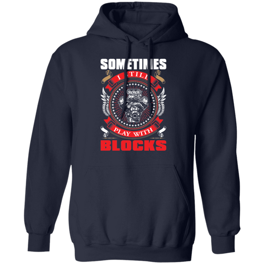 Sometimes I Still Play With Blocks Pullover Hoodie