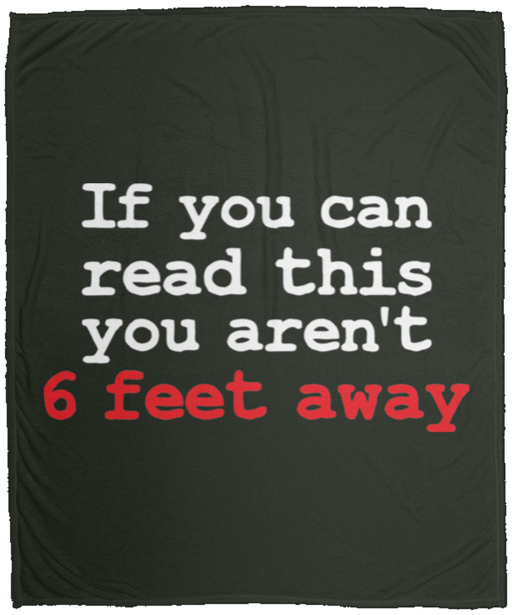 If You Can Read This You Aren't 6 Feet Away Fleece Blanket - 50x60
