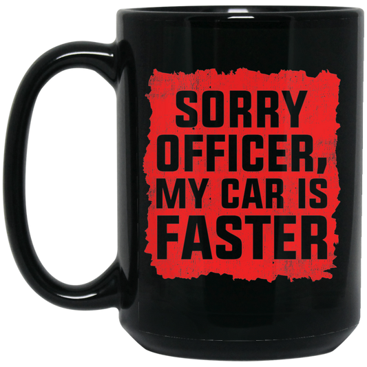 Wheel Spin Addict 15 oz Mug, Sorry Officer, My  Car Is Faster Racing Black Mug