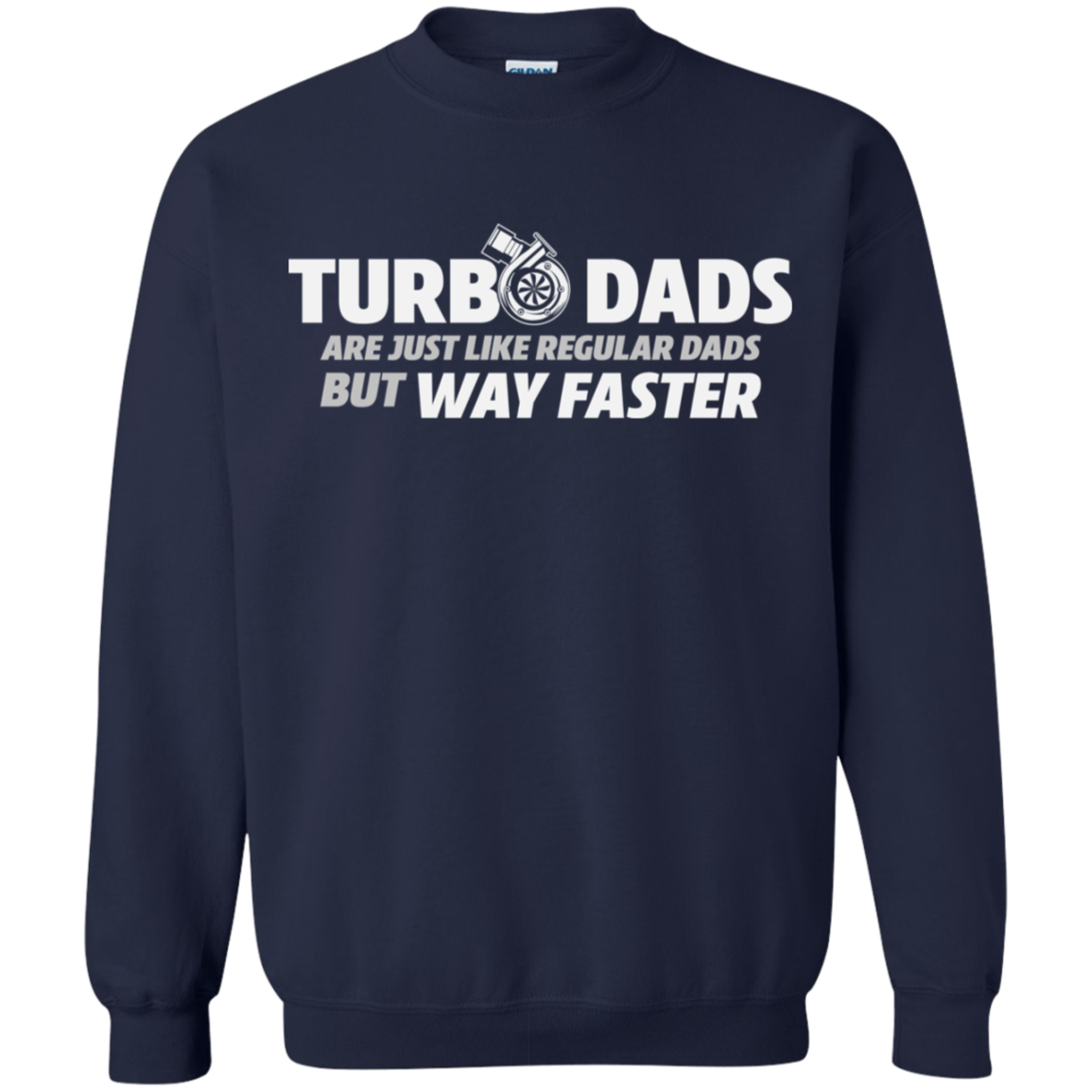 TURBO DADS ARE JUST LIKE REGULAR DADS BUT WAY FASTER Crewneck Pullover Sweatshirt