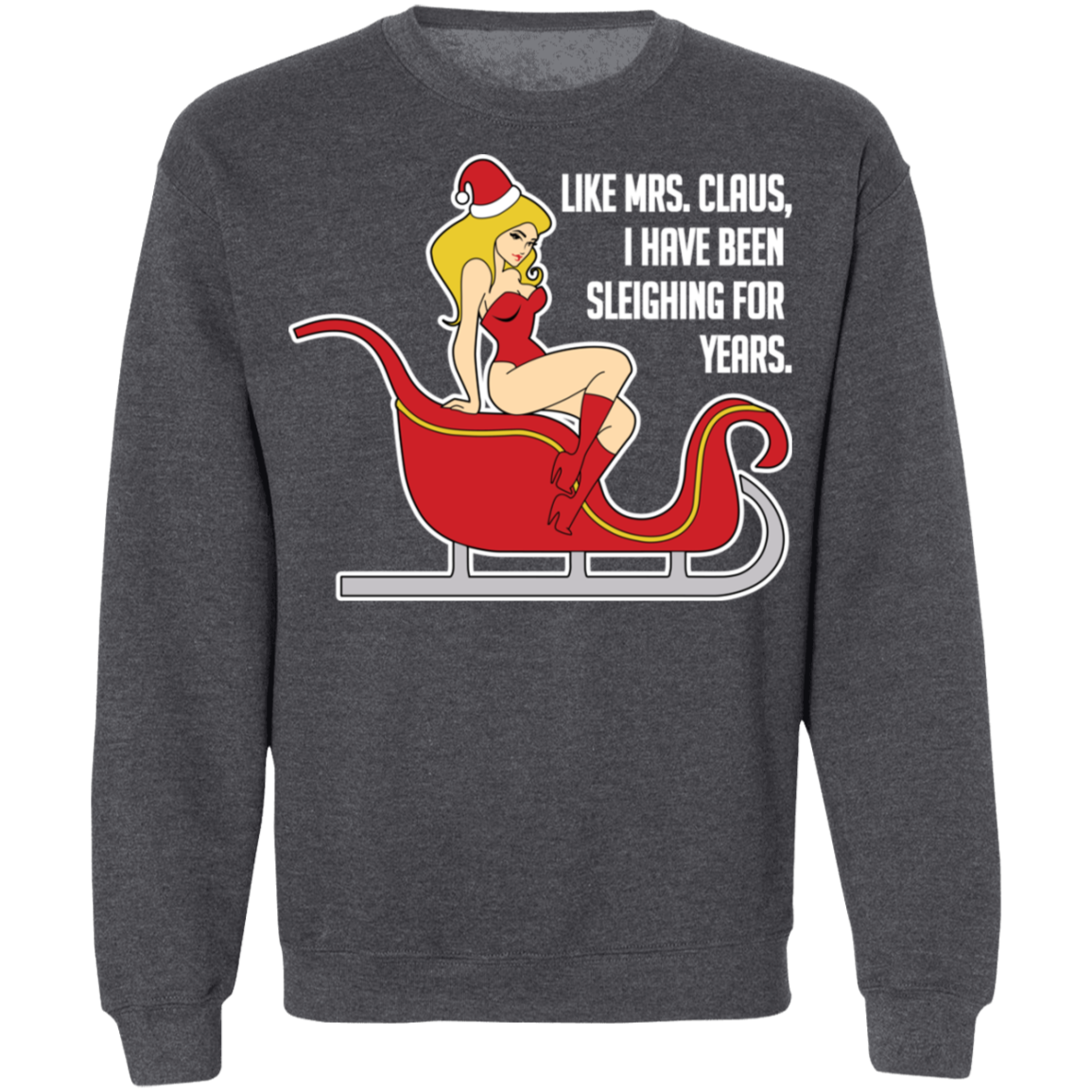 Like Mrs. Claus, I Have Been Sleighing For Years Christmas Crewneck Sweatshirt
