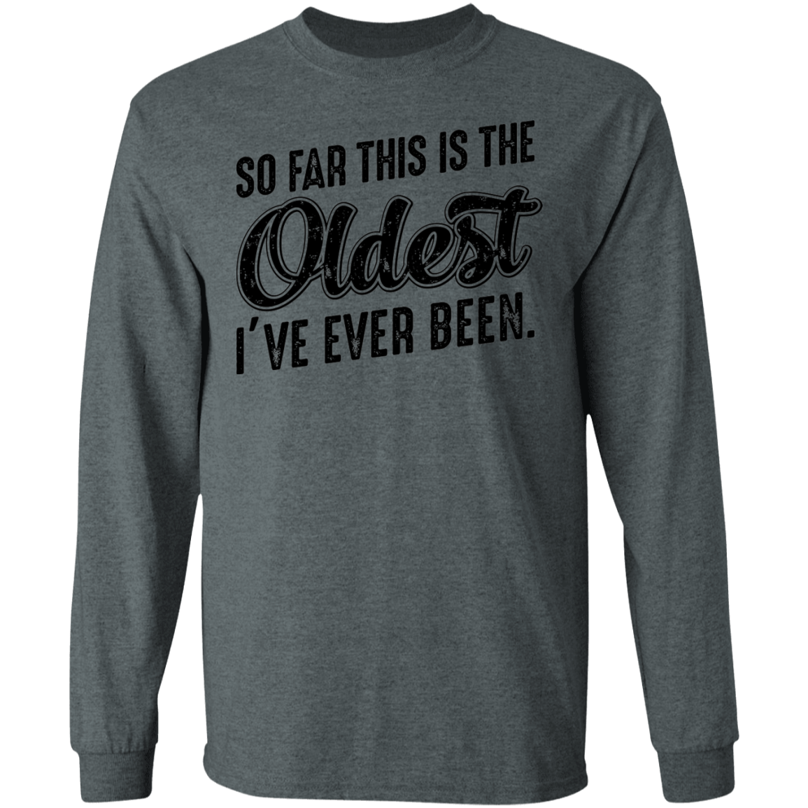 So Far This Is The Oldest I've Ever Been Birthday Long Sleeve T-Shirt