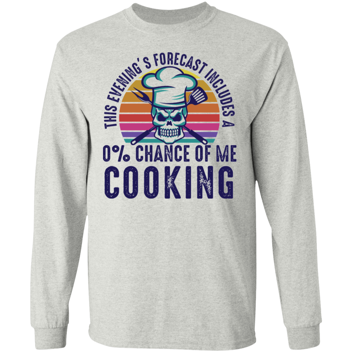 This Evening's Forecast Includes A 0% Of Me Cooking Long Sleeve T-Shirt