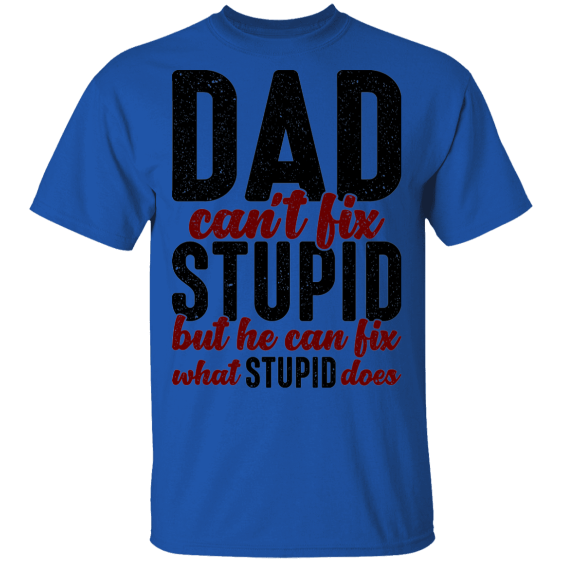 Dad Can't Fix Stupid But Can Fix What Stupid Does T-Shirt