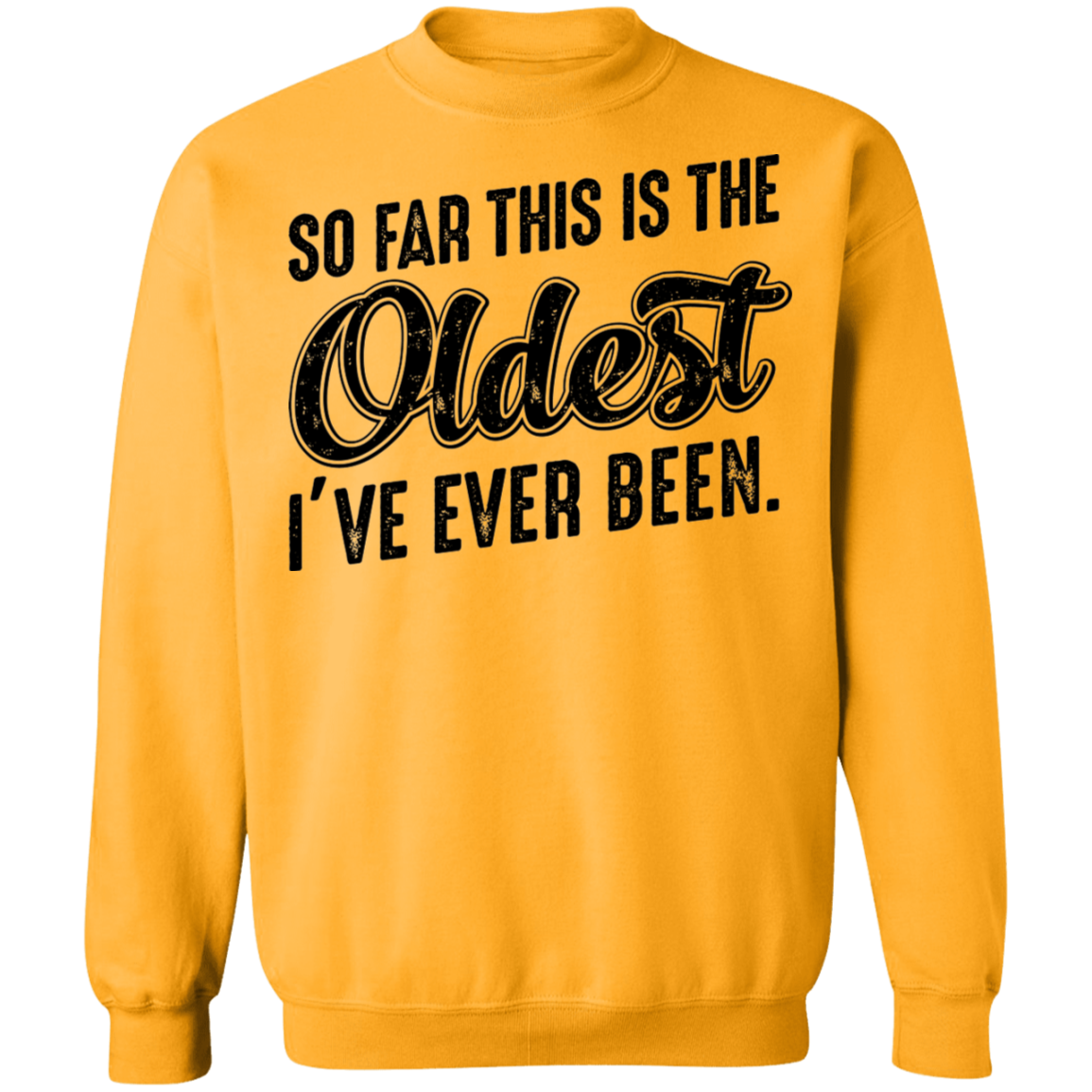 So Far This Is The Oldest I've Ever Been. Birthday Crewneck Sweatshirt