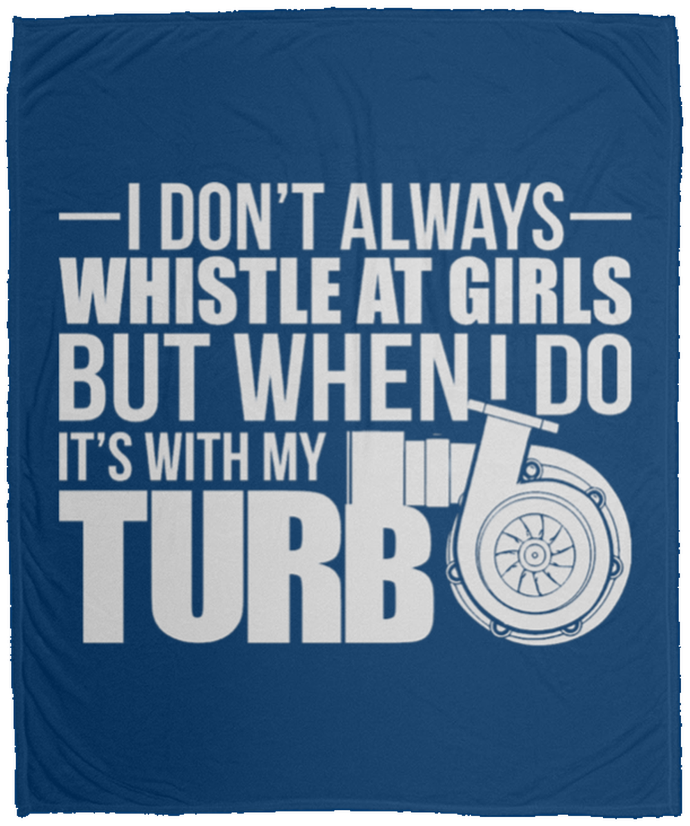 I Don't Always Whistle At Girls But When I Do It's With My Turbo Fleece Blanket - 50x60