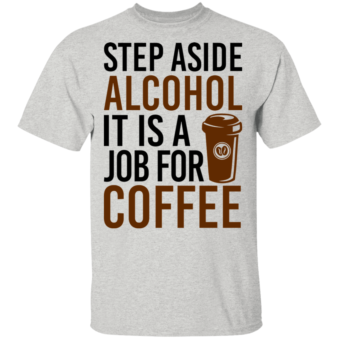 Step Aside Alcohol It Is A Job For Coffee T-Shirt