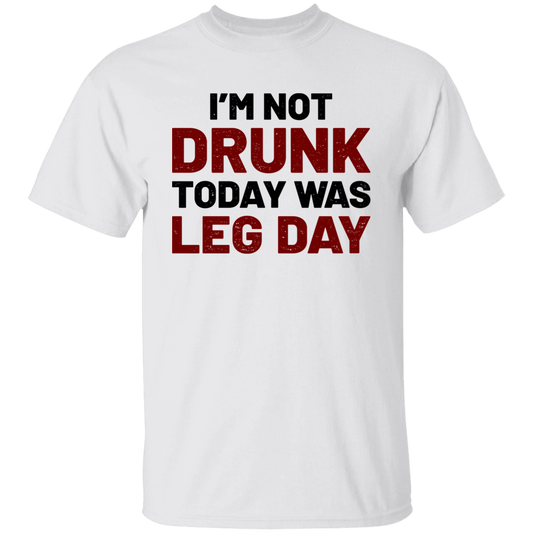 I'm Not Drunk Today Was Leg Day Funny Workout T-Shirt