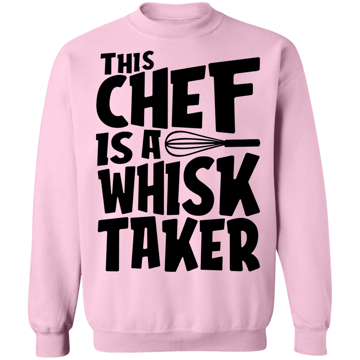 This Chef Is A Whisk Taker Funny Crewneck Sweatshirt