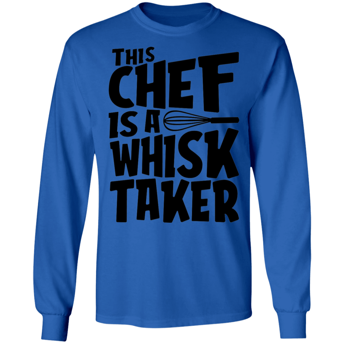 This Chef Is A Whisk Taker Long Sleeve T-Shirt
