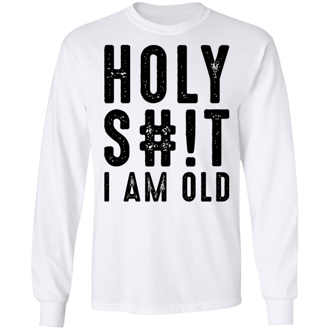 Holy S#!T I Am Old Birthday Long Sleeve T-Shirt