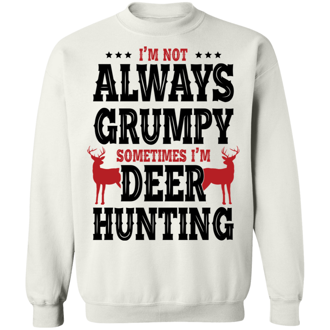 I'm Not Always Grumpy Sometime I'm Deer Hunting Crewneck Sweatshirt