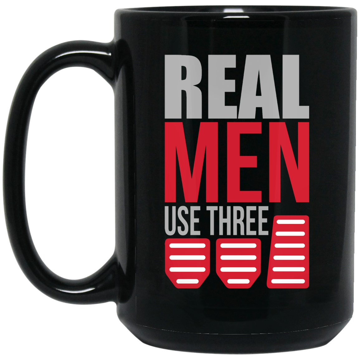 Wheel Spin Addict 15 oz Mug, Real Men Use Three Pedals Stick Shift Black Mug