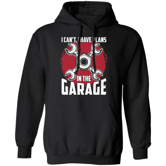 I Can't, I Have Plans In The Garage Automotive Mechanic Pullover Hoodie