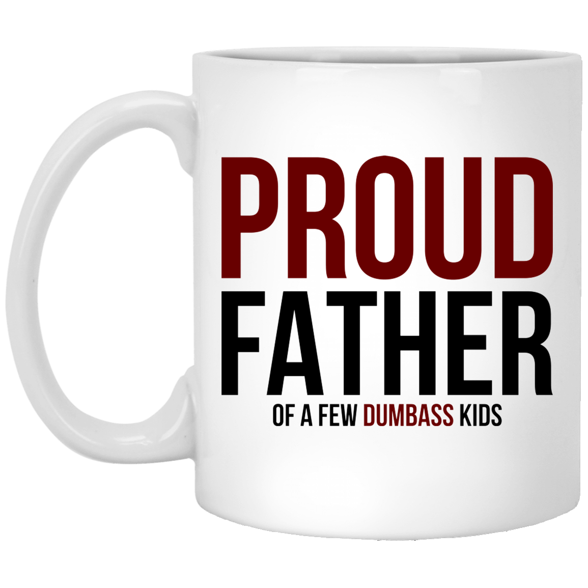 Proud Father Of A Few Dumb@ss Kids Funny Dad 11 oz. White Mug