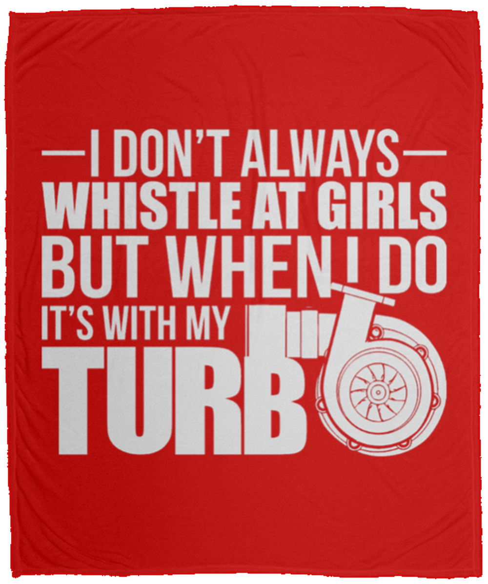 I Don't Always Whistle At Girls But When I Do It's With My Turbo Fleece Blanket - 50x60