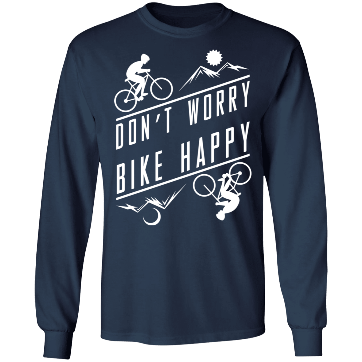 Don't Worry Bike Happy Mountain Biking Long Sleeve T-Shirt