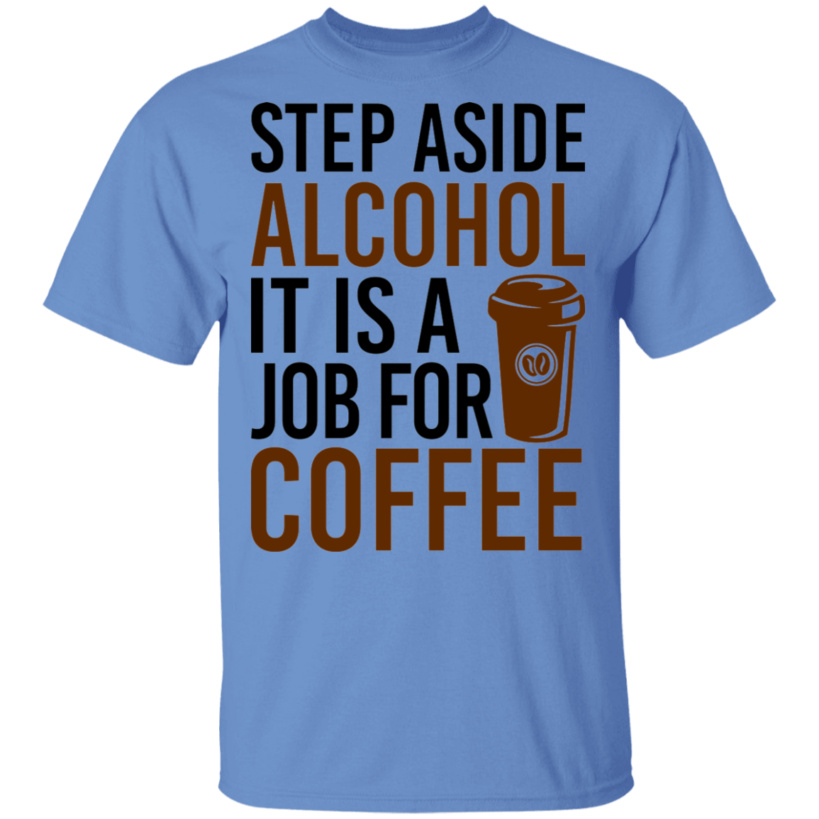 Step Aside Alcohol It Is A Job For Coffee T-Shirt
