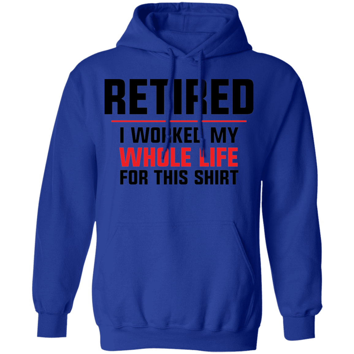Retired I Worked My Whole Life For This Shirt Funny Pullover Hoodie