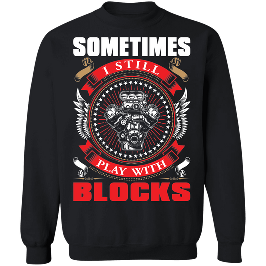 Play With Blocks Sometimes I Still Play With Blocks Automotive Crewneck Sweatshirt