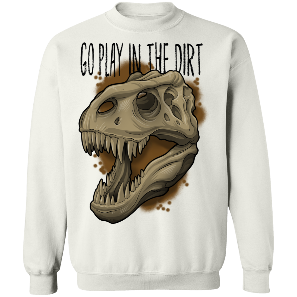 Go Play in the Dirt T-Rex Funny Crewneck Sweatshirt