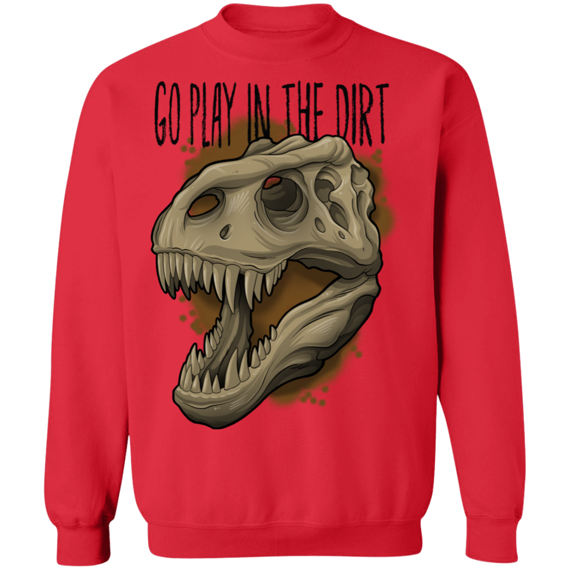 Go Play in the Dirt T-Rex Funny Crewneck Sweatshirt