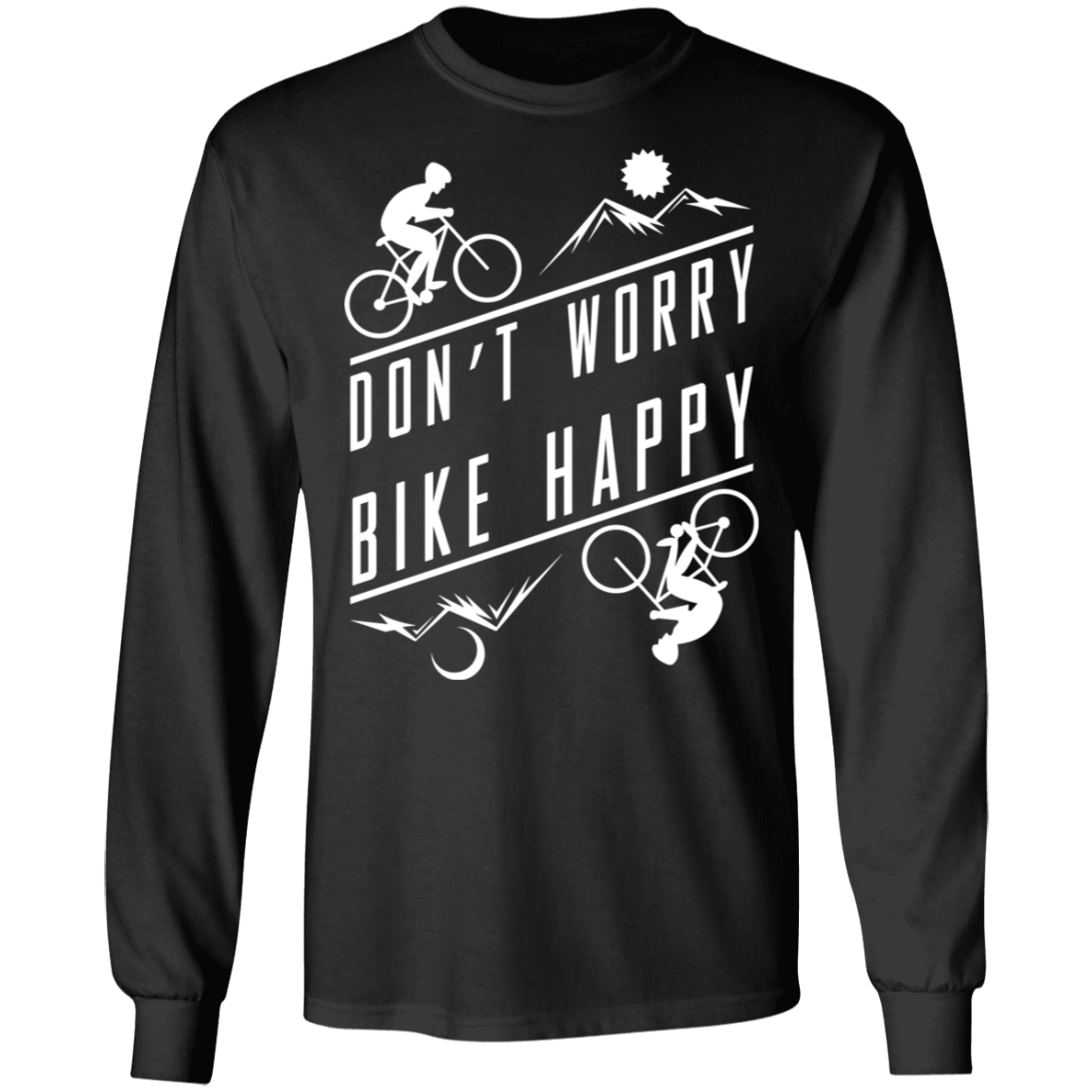 Don't Worry Bike Happy Mountain Biking Long Sleeve T-Shirt