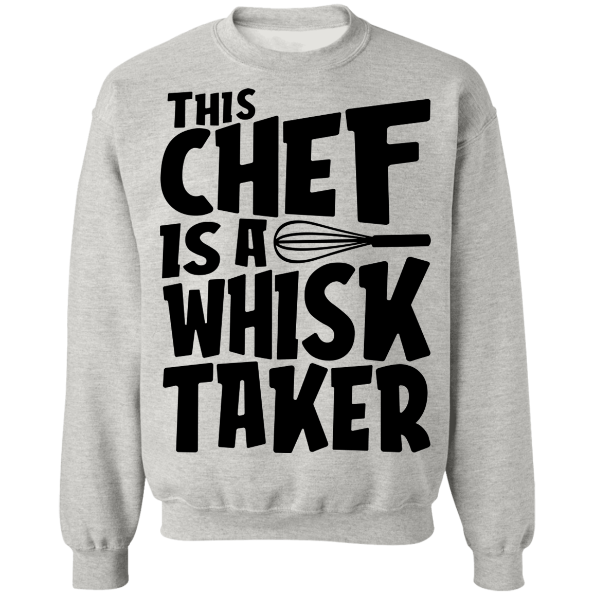 This Chef Is A Whisk Taker Funny Crewneck Sweatshirt
