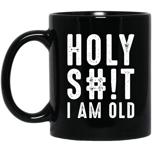 Holy S#!T I Am Old Birthday 11 oz. Black Mug Cup