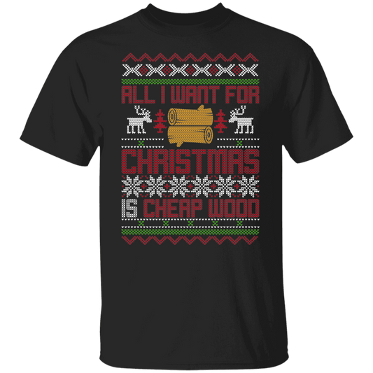 All I Want For Christmas Is Cheap Wood Lumber Christmas Party T-Shirt