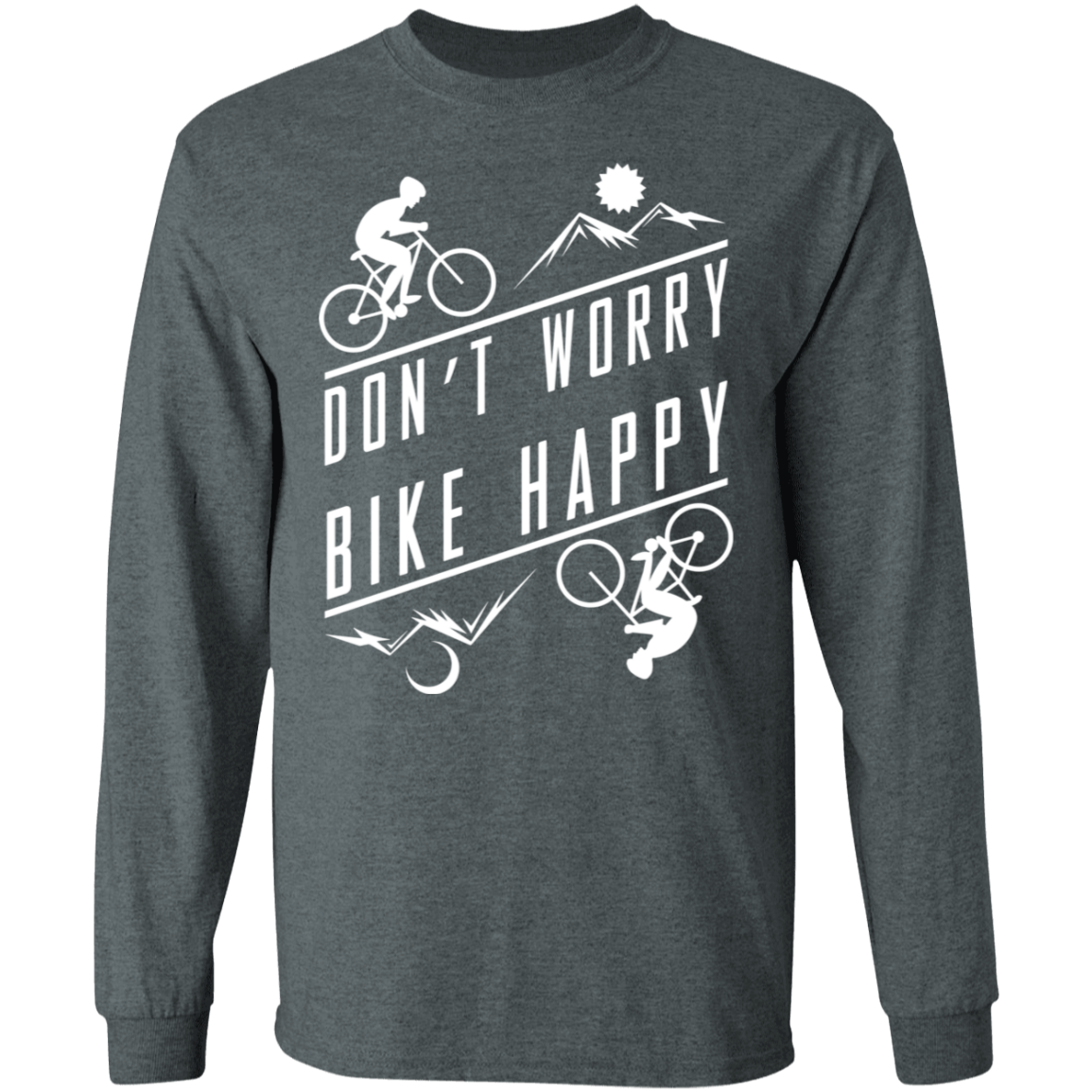 Don't Worry Bike Happy Mountain Biking Long Sleeve T-Shirt