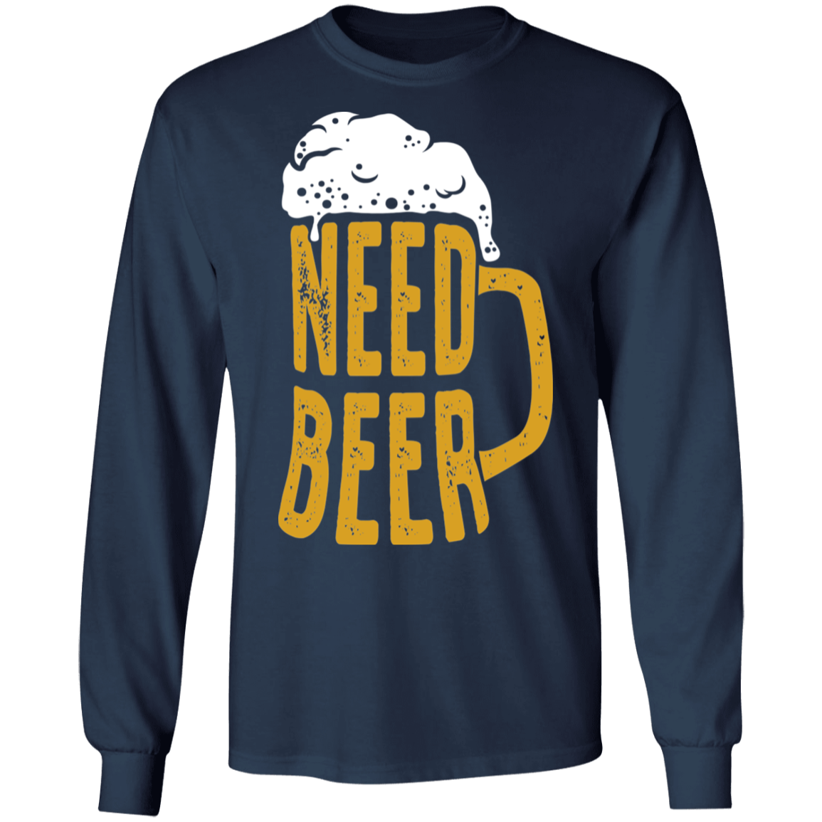 Need Beer Long Sleeve T-Shirt