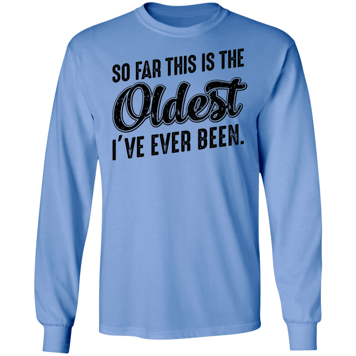 So Far This Is The Oldest I've Ever Been Birthday Long Sleeve T-Shirt