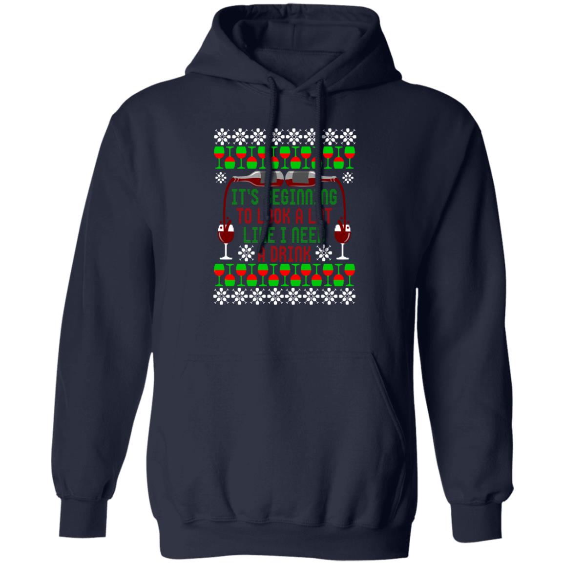 It's Beginning to Look A Lot Like I Need A Drink Wine Christmas Pullover Hoodie