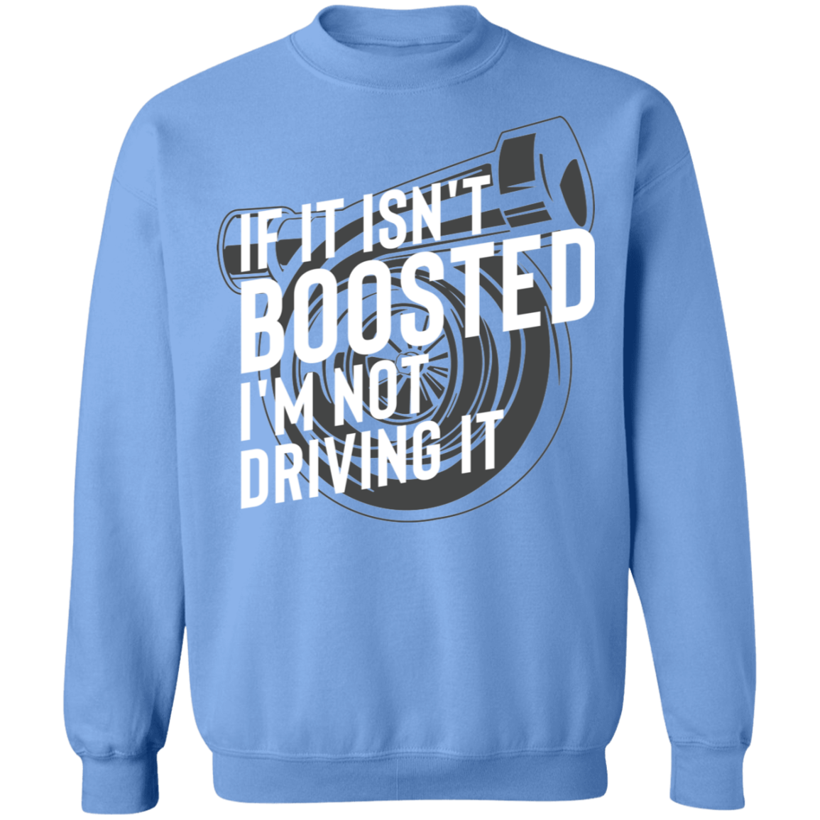 Boosted-01 If It Isn't Boosted I'm Not Driving It Turbo Racing Crewneck Sweatshirt