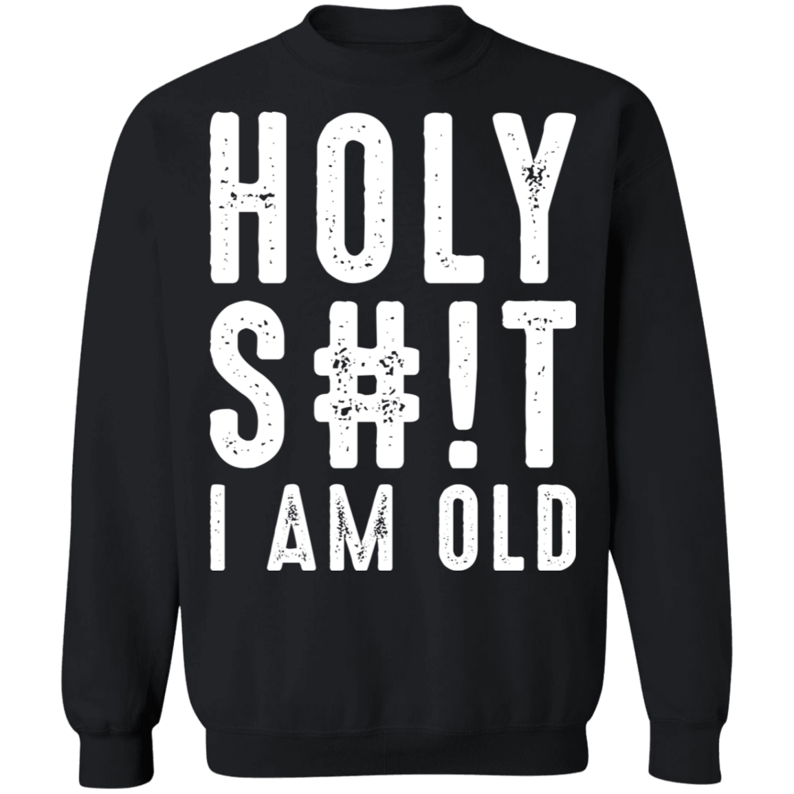 Holy S#!T I Am Old Funny Birthday Crewneck Sweatshirt