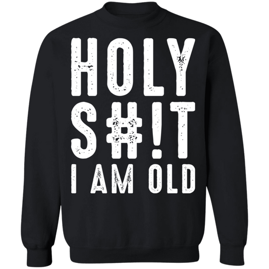 Holy S#!T I Am Old Funny Birthday Crewneck Sweatshirt