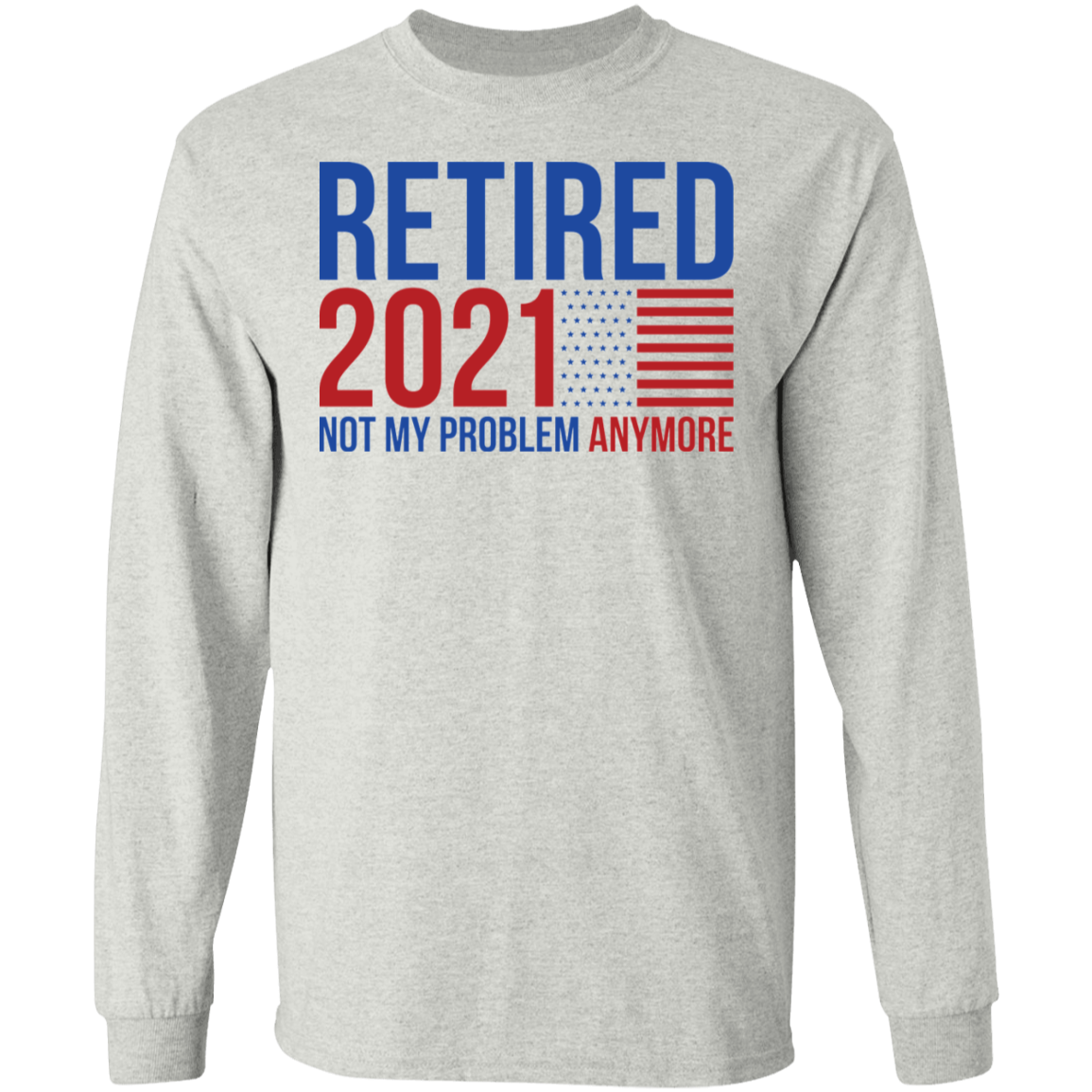 Retirement 2021 Not My Problem Anymore Long Sleeve T-Shirt