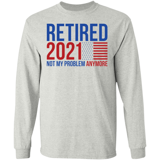 Retirement 2021 Not My Problem Anymore Long Sleeve T-Shirt