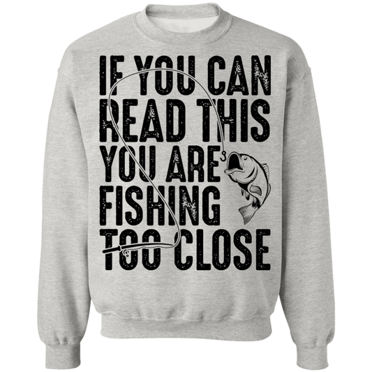 If You Can Read This You Are Fishing Too Close Crewneck Sweatshirt