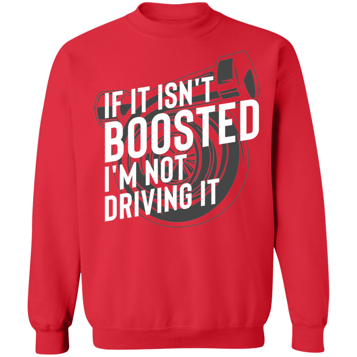 Boosted-01 If It Isn't Boosted I'm Not Driving It Turbo Racing Crewneck Sweatshirt