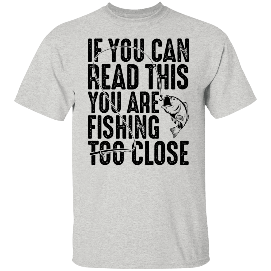If You Can Read This You Are Fishing Too Close T-Shirt