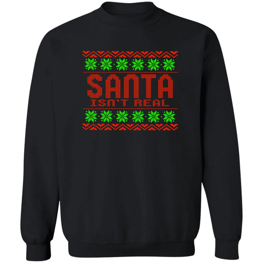Santa Isn't Real Christmas Crewneck Sweatshirt