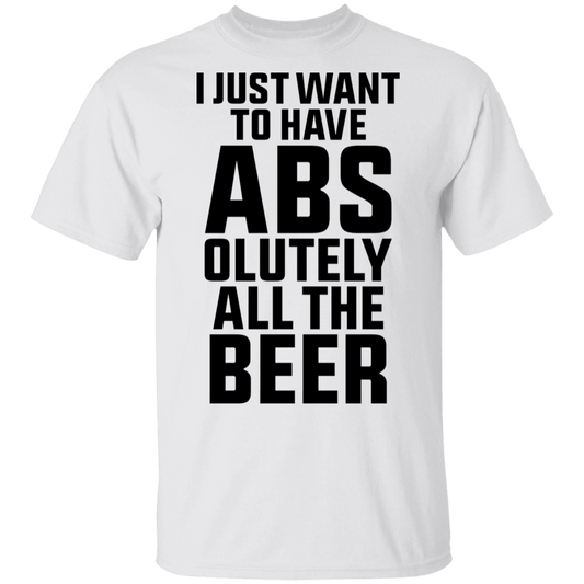 I Just Want To Have Abs-olutely All The Beer T-Shirt