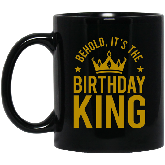 Behold, It's The Birthday King 11 oz. Black Mug Cup